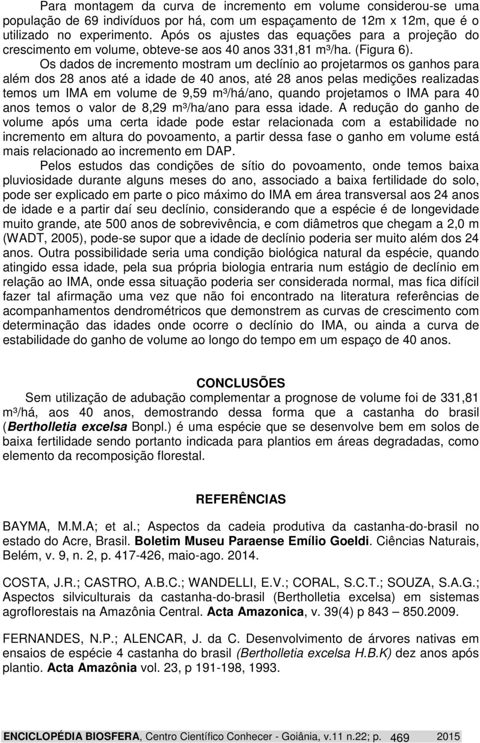 Os dados de incremento mostram um declínio ao projetarmos os ganhos para além dos 28 anos até a idade de 40 anos, até 28 anos pelas medições realizadas temos um IMA em volume de 9,59 m³/há/ano,