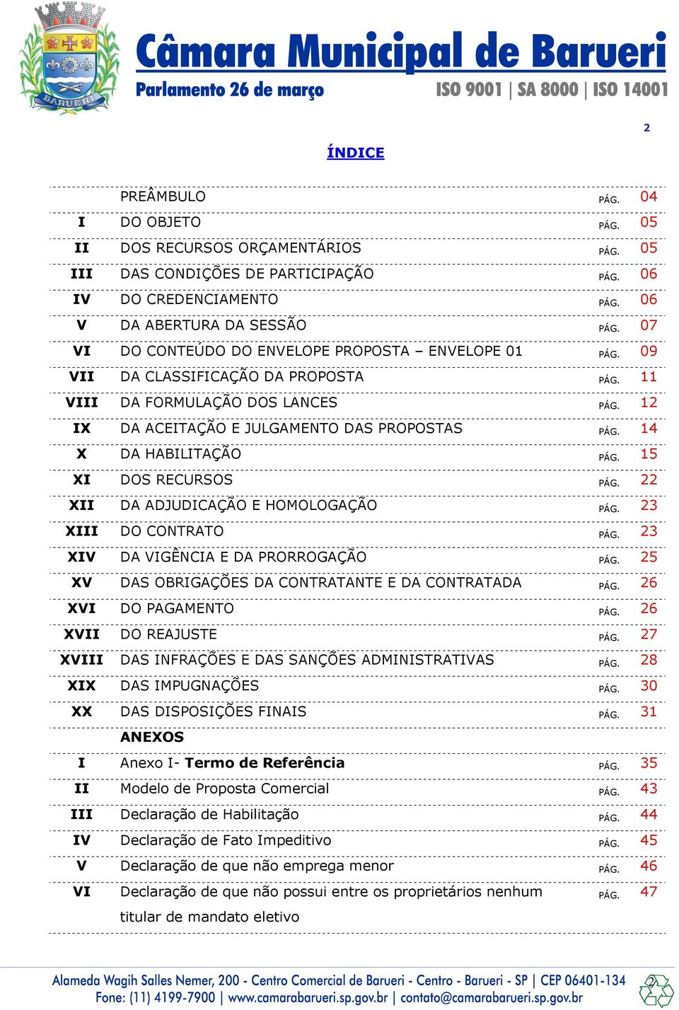 14 X DA HABILITAÇÃO PÁG. 15 XI DOS RECURSOS PÁG. 22 XII DA ADJUDICAÇÃO E HOMOLOGAÇÃO PÁG. 23 XIII DO CONTRATO PÁG. 23 XIV DA VIGÊNCIA E DA PRORROGAÇÃO PÁG.