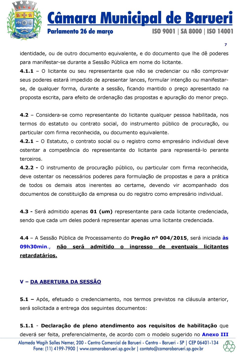 ficando mantido o preço apresentado na proposta escrita, para efeito de ordenação das propostas e apuração do menor preço. 7 4.