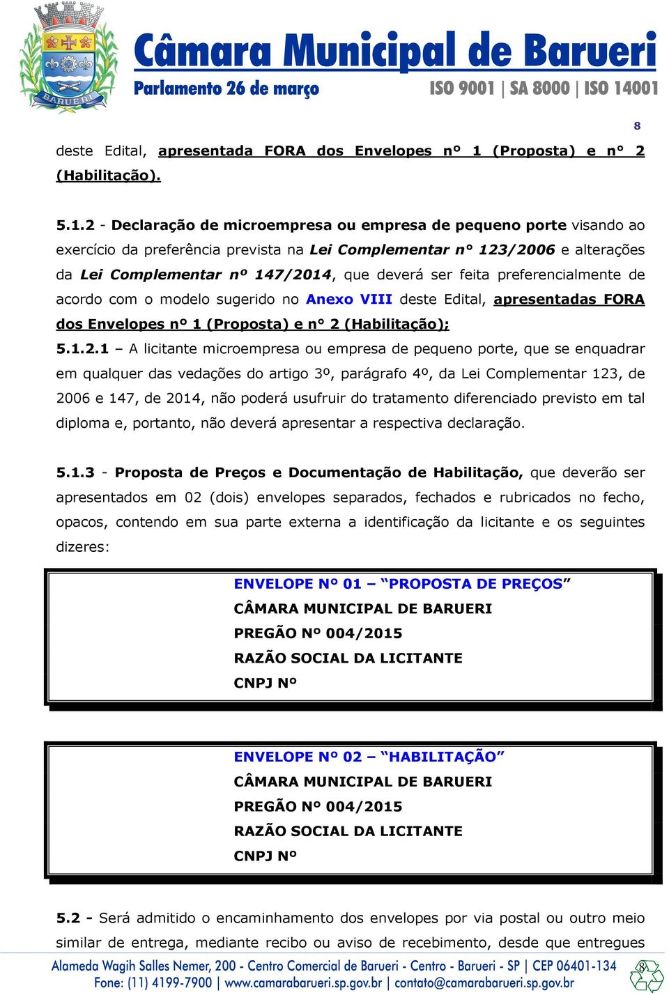 2 - Declaração de microempresa ou empresa de pequeno porte visando ao exercício da preferência prevista na Lei Complementar n 123/2006 e alterações da Lei Complementar nº 147/2014, que deverá ser