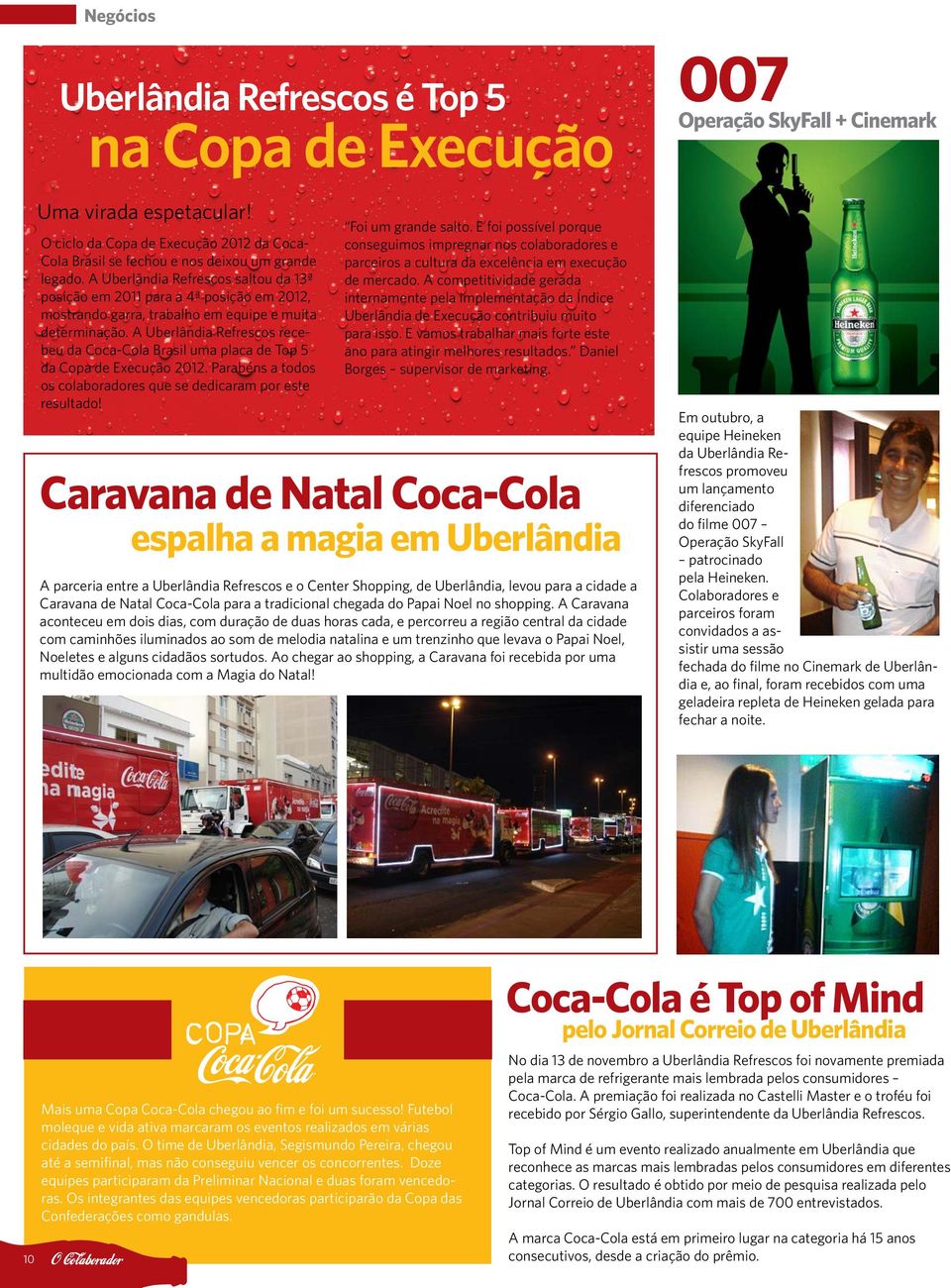 A Refrescos recebeu da Coca-Cola Brasil uma placa de Top 5 da Copa de Execução 2012. Parabéns a todos os colaboradores que se dedicaram por este resultado! Foi um grande salto.