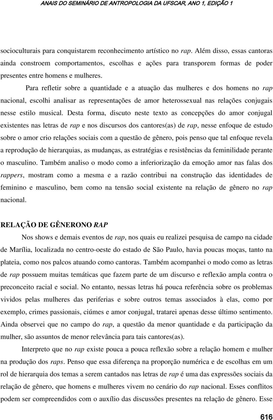 Para refletir sobre a quantidade e a atuação das mulheres e dos homens no rap nacional, escolhi analisar as representações de amor heterossexual nas relações conjugais nesse estilo musical.