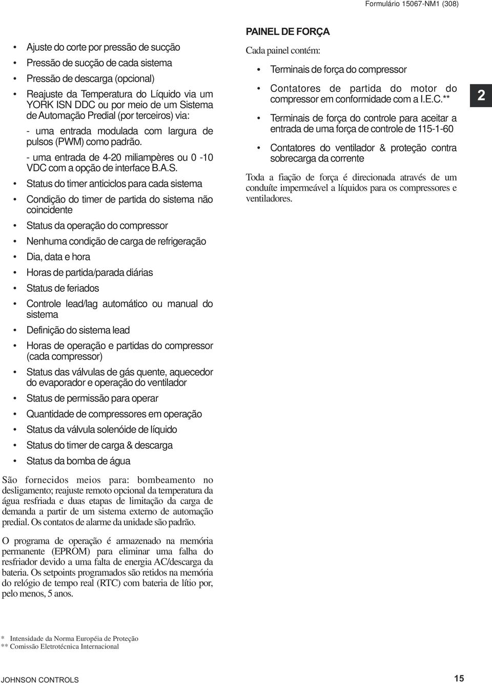 ** YORK ISN DDC ou por meio de um Sistema de Automação Predial (por terceiros) via: Terminais de força do controle para aceitar a entrada de uma força de controle de 115-1-60 - uma entrada modulada