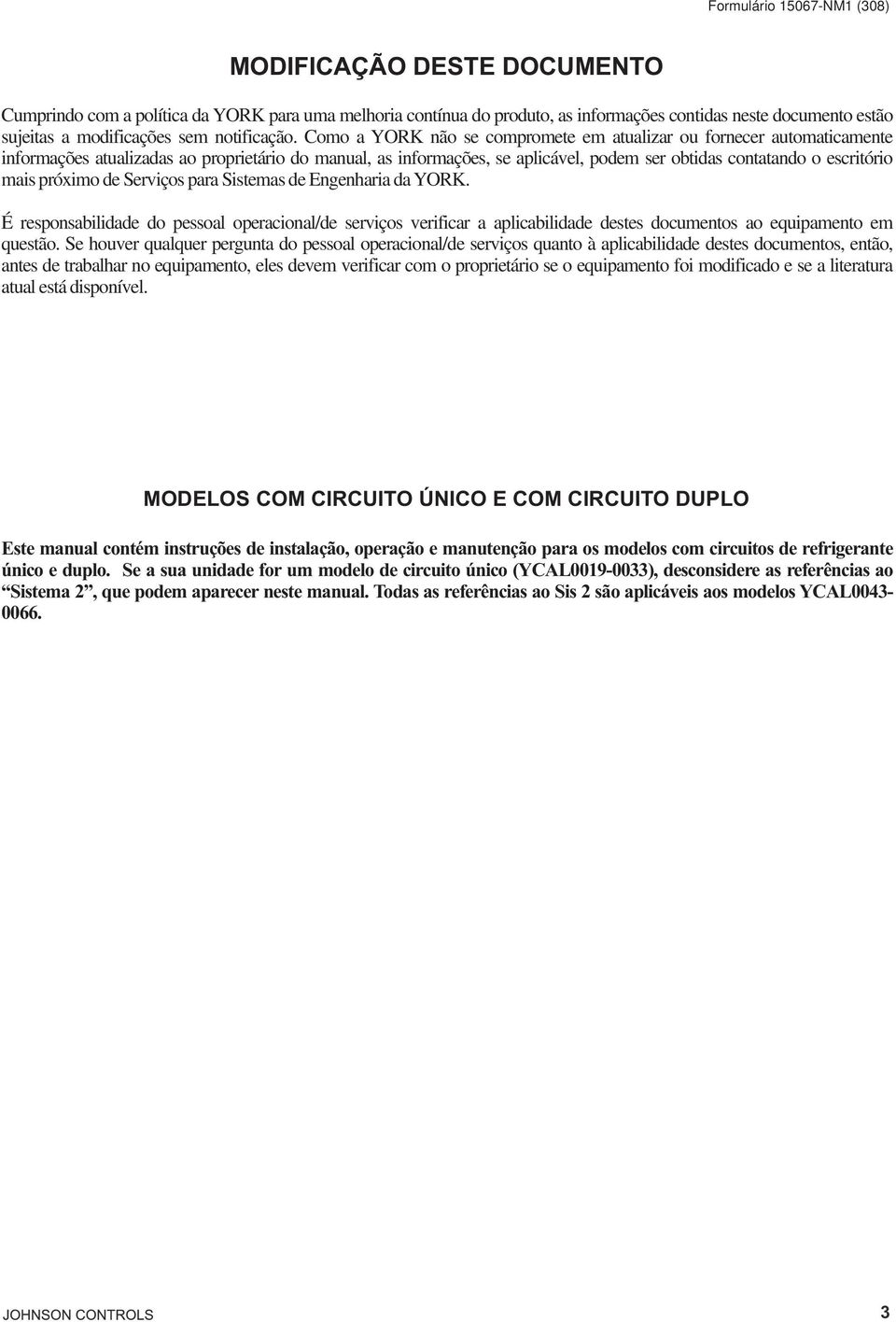 próximo de Serviços para Sistemas de Engenharia da YORK. É responsabilidade do pessoal operacional/de serviços verificar a aplicabilidade destes documentos ao equipamento em questão.