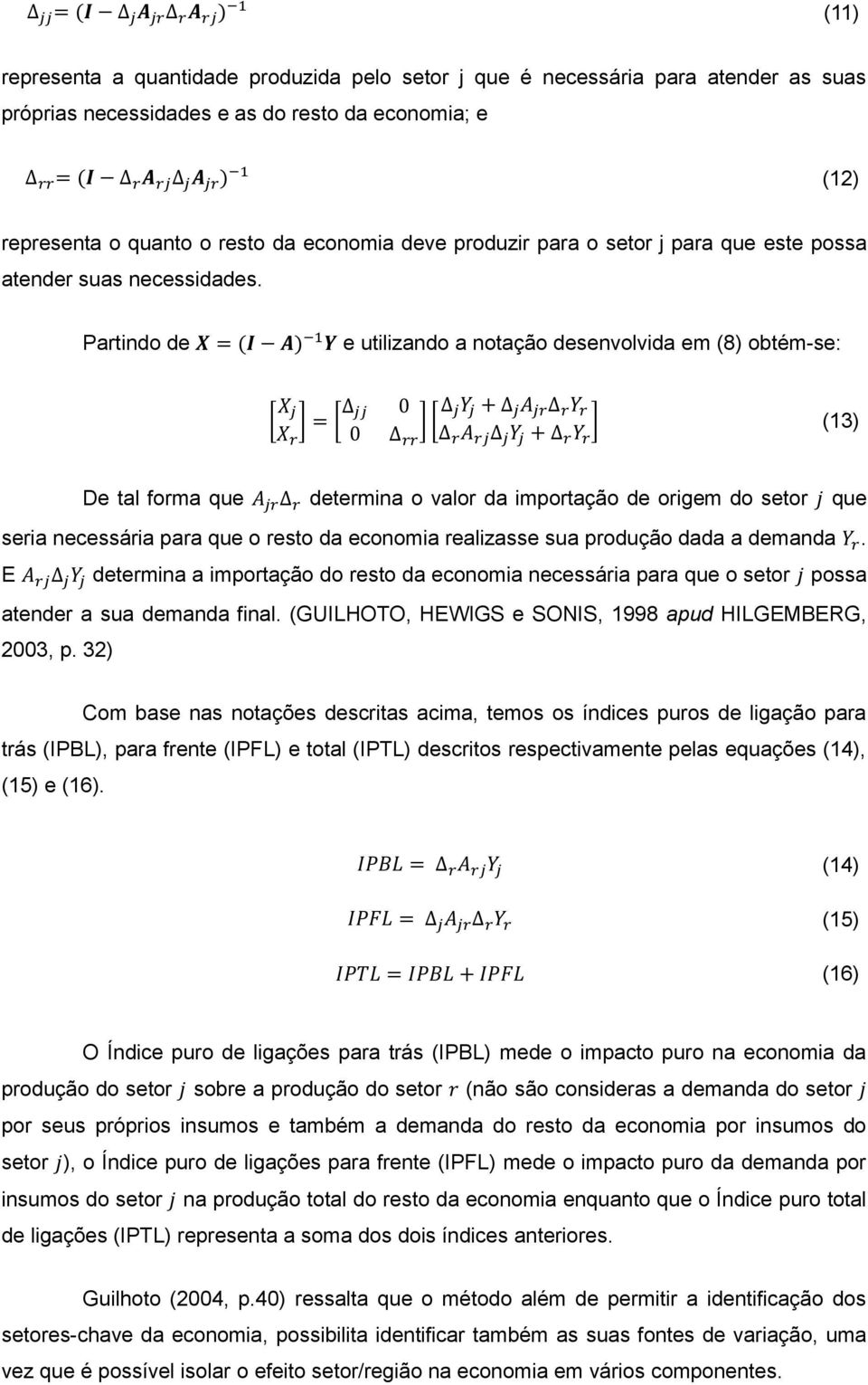 Partindo de e utilizando a notação desenvolvida em (8) obtém-se: (13) De tal forma que determina o valor da importação de origem do setor que seria necessária para que o resto da economia realizasse