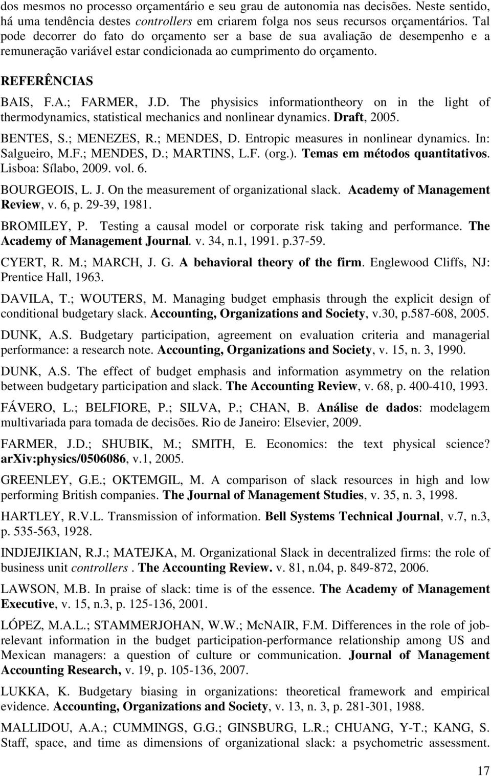 The physisics informationtheory on in the light of thermodynamics, statistical mechanics and nonlinear dynamics. Draft, 2005. BENTES, S.; MENEZES, R.; MENDES, D.