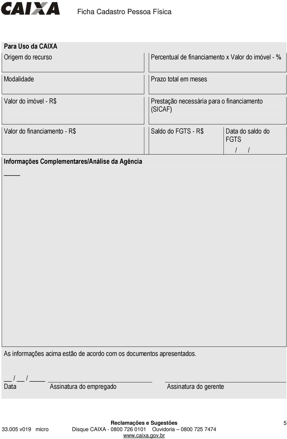 Informações Complementares/Análise da Agência As informações acima estão de acordo com os documentos apresentados.