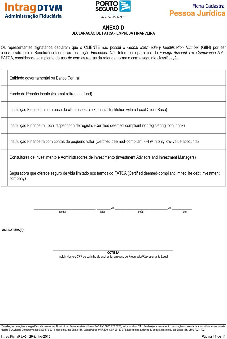 classificação: Entidade governamental ou Banco Central Fundo de Pensão Isento (Exempt retirement fund) Instituição Financeira com base de clientes locais (Financial Institution with a Local Client