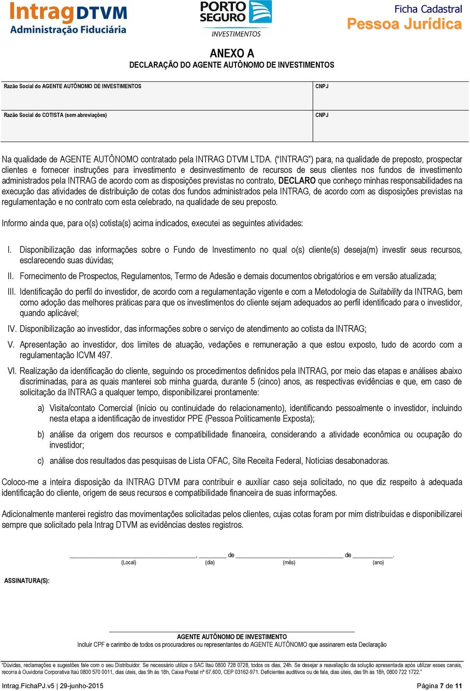 ( INTRAG ) para, na qualidade de preposto, prospectar clientes e fornecer instruções para investimento e desinvestimento de recursos de seus clientes nos fundos de investimento administrados pela