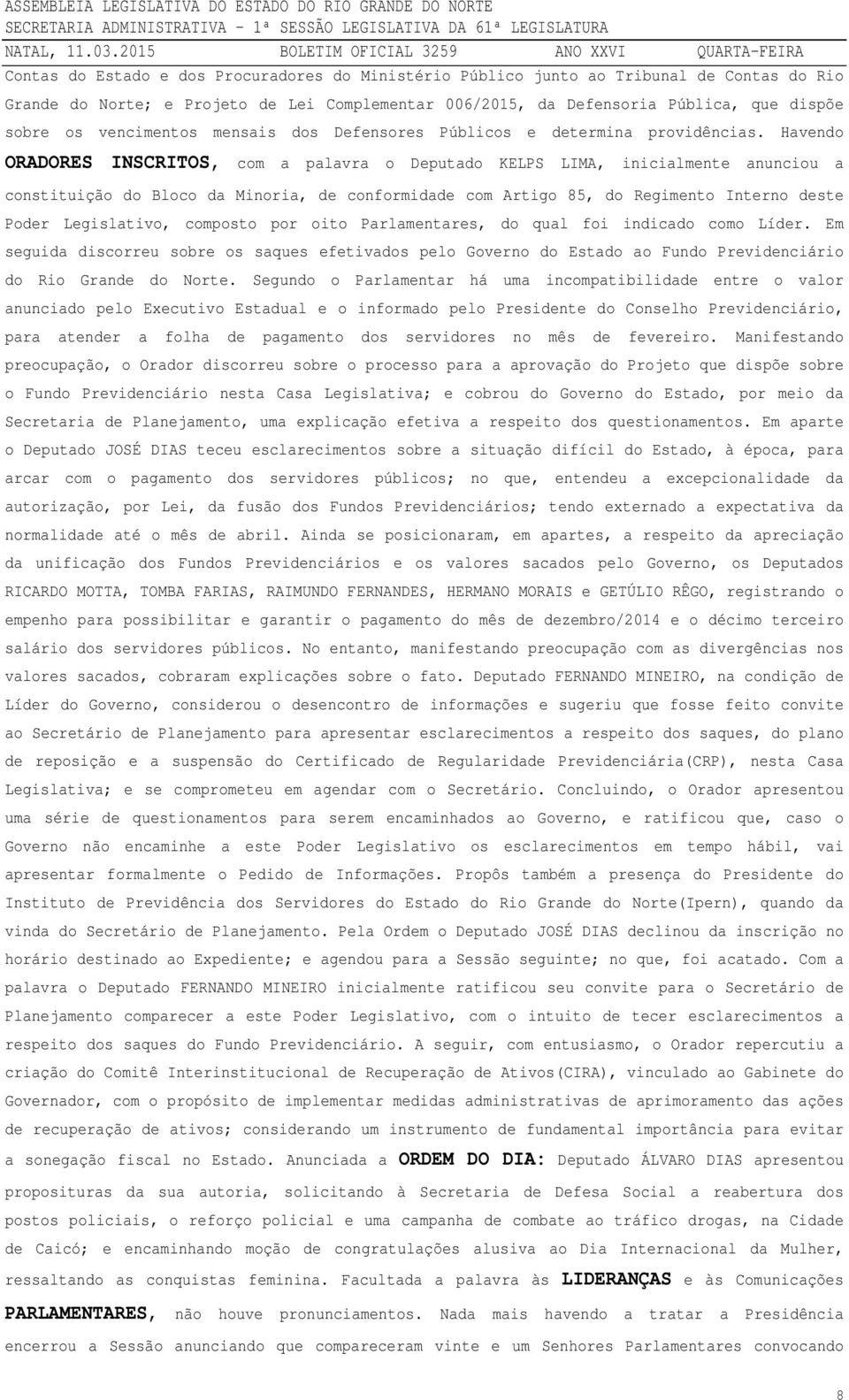 Havendo ORADORES INSCRITOS, com a palavra o Deputado KELPS LIMA, inicialmente anunciou a constituição do Bloco da Minoria, de conformidade com Artigo 85, do Regimento Interno deste Poder Legislativo,