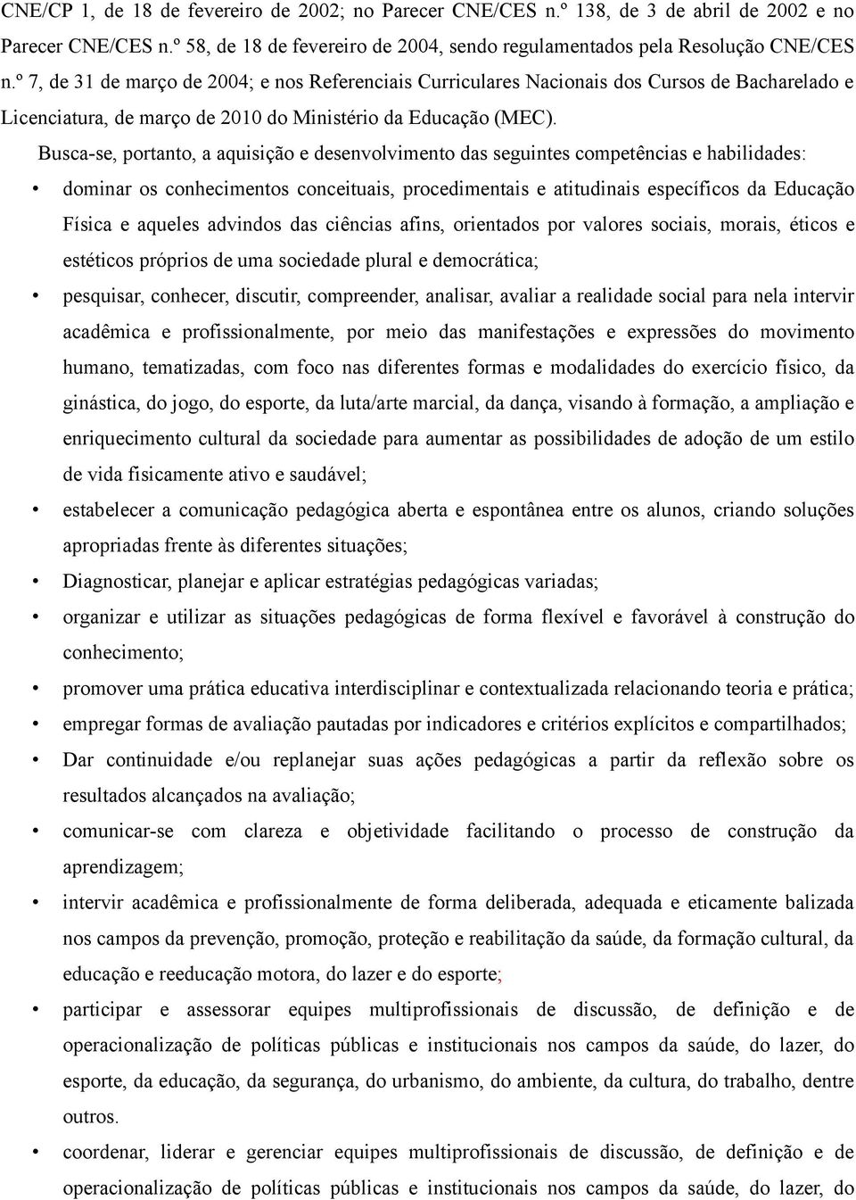 Busca-se, portanto, a aquisição e desenvolvimento das seguintes competências e habilidades: dominar os conhecimentos conceituais, procedimentais e atitudinais específicos da Educação Física e aqueles