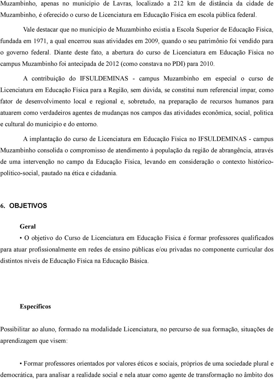 federal. Diante deste fato, a abertura do curso de Licenciatura em Educação Física no campus Muzambinho foi antecipada de 2012 (como constava no PDI) para 2010.