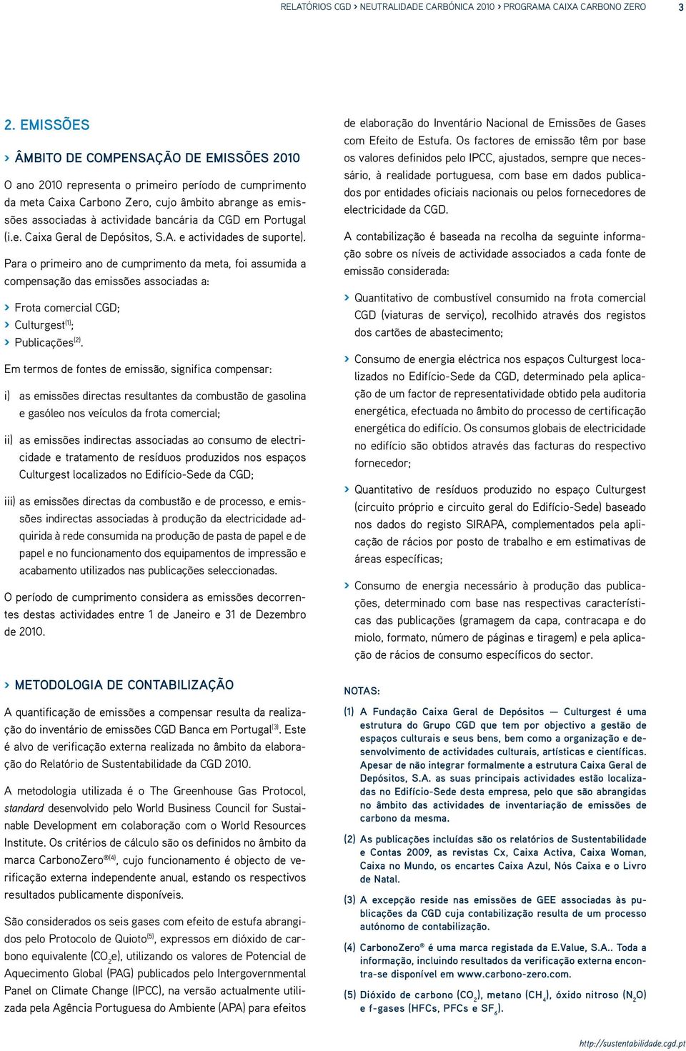 Para o primeiro ano de cumprimento da meta, foi assumida a compensação das emissões associadas a: > Frota comercial CGD; > Culturgest (1) ; > Publicações (2).