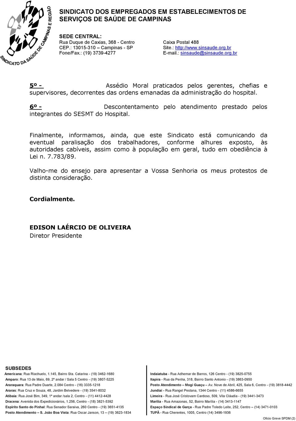 Finalmente, informamos, ainda, que este Sindicato está comunicando da eventual paralisação dos trabalhadores, conforme alhures exposto, às autoridades