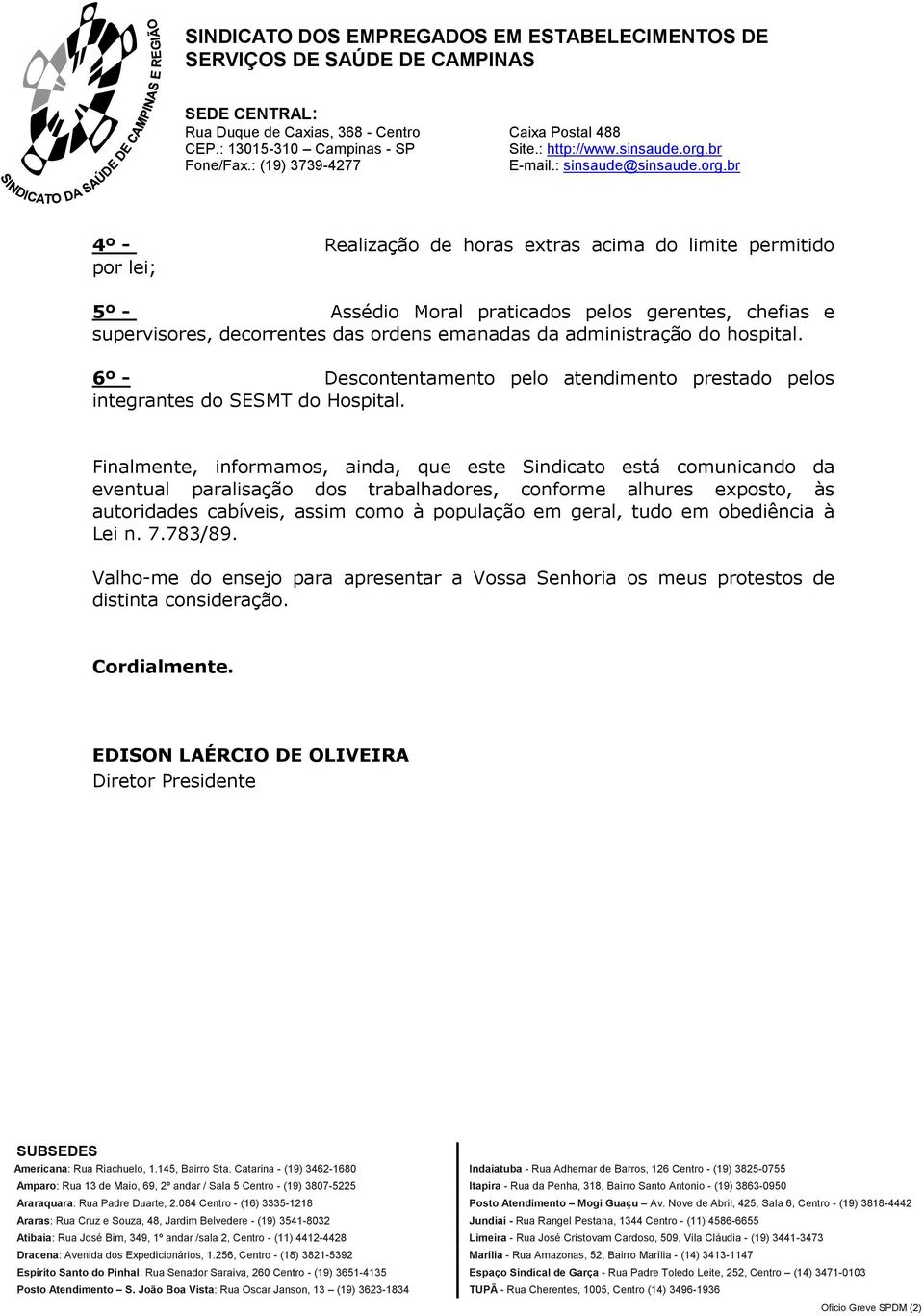 Finalmente, informamos, ainda, que este Sindicato está comunicando da eventual paralisação dos trabalhadores, conforme alhures exposto, às autoridades cabíveis, assim