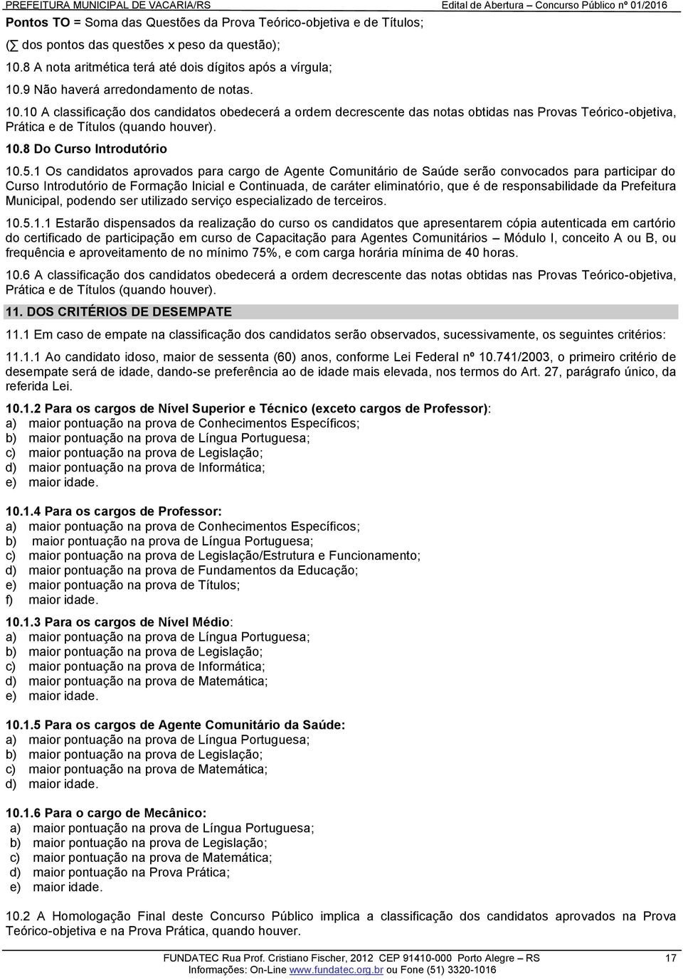 5.1 Os candidatos aprovados para cargo de Agente Comunitário de Saúde serão convocados para participar do Curso Introdutório de Formação Inicial e Continuada, de caráter eliminatório, que é de