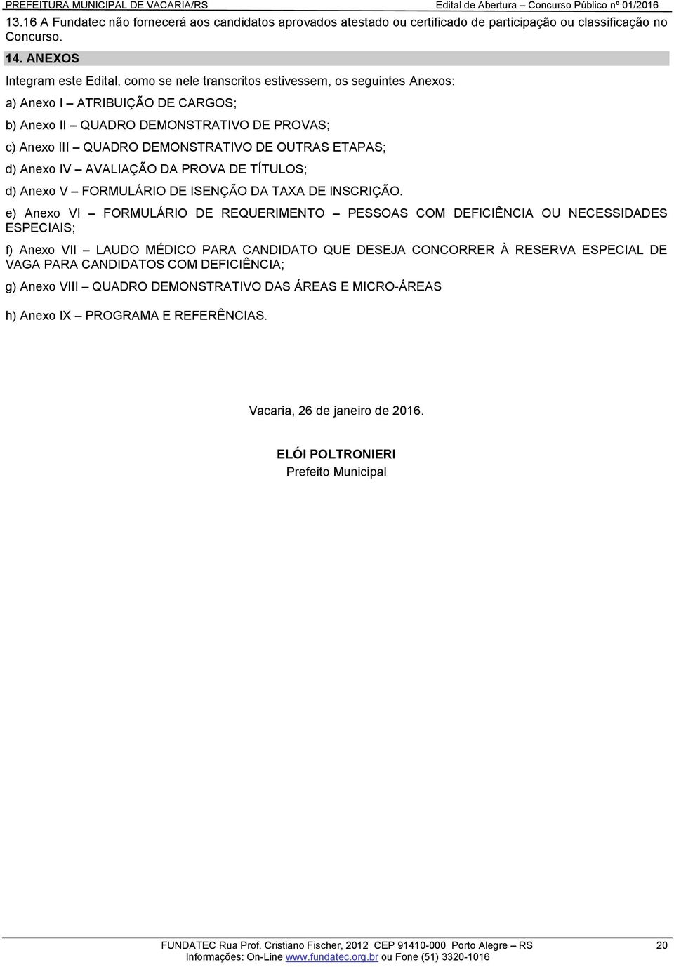 DE OUTRAS ETAPAS; d) Anexo IV AVALIAÇÃO DA PROVA DE TÍTULOS; d) Anexo V FORMULÁRIO DE ISENÇÃO DA TAXA DE INSCRIÇÃO.