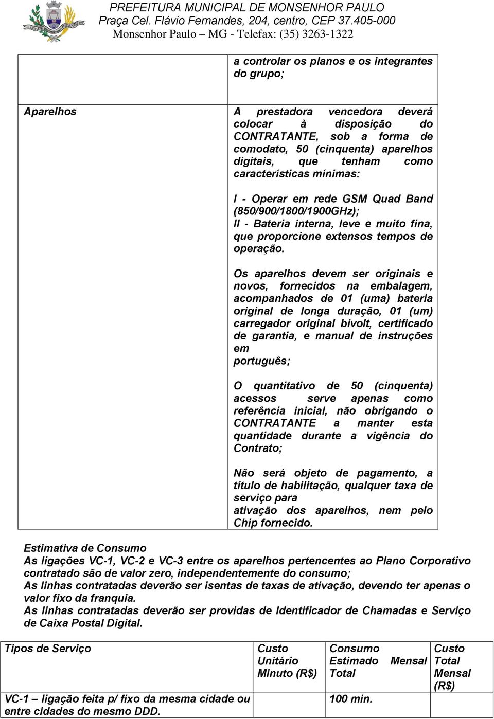 Os aparelhos devem ser originais e novos, fornecidos na embalagem, acompanhados de 01 (uma) bateria original de longa duração, 01 (um) carregador original bivolt, certificado de garantia, e manual de