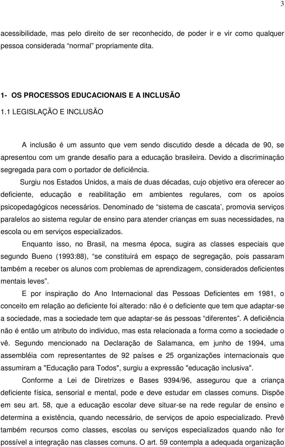 Devido a discriminação segregada para com o portador de deficiência.