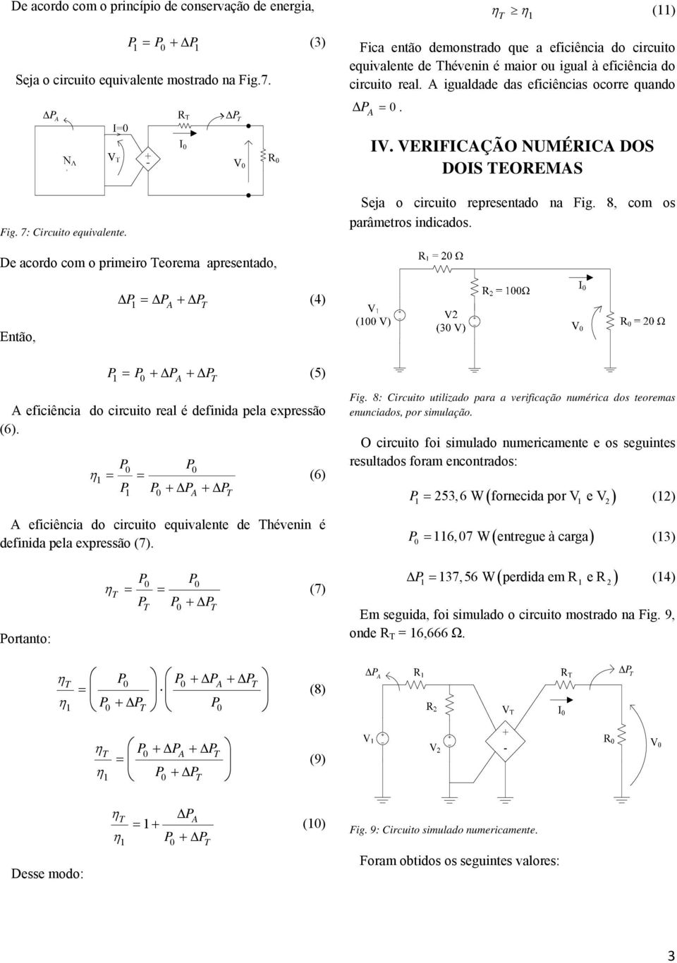 VERIFICÇÃO NUMÉRIC DOS DOIS EOREMS Fig. 7: Circuito equivalente. Seja o circuito representado na Fig. 8, com os parâmetros indicados.