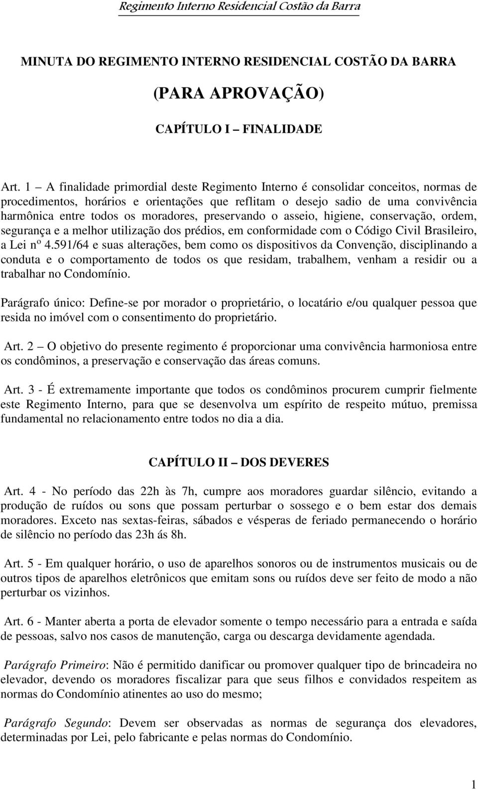 moradores, preservando o asseio, higiene, conservação, ordem, segurança e a melhor utilização dos prédios, em conformidade com o Código Civil Brasileiro, a Lei n o 4.