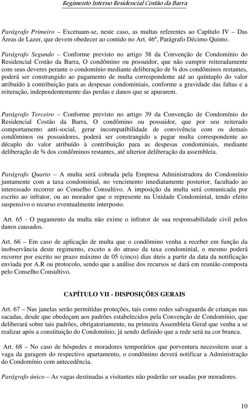 condomínio mediante deliberação de ¾ dos condôminos restantes, poderá ser constrangido ao pagamento de multa correspondente até ao quíntuplo do valor atribuído à contribuição para as despesas