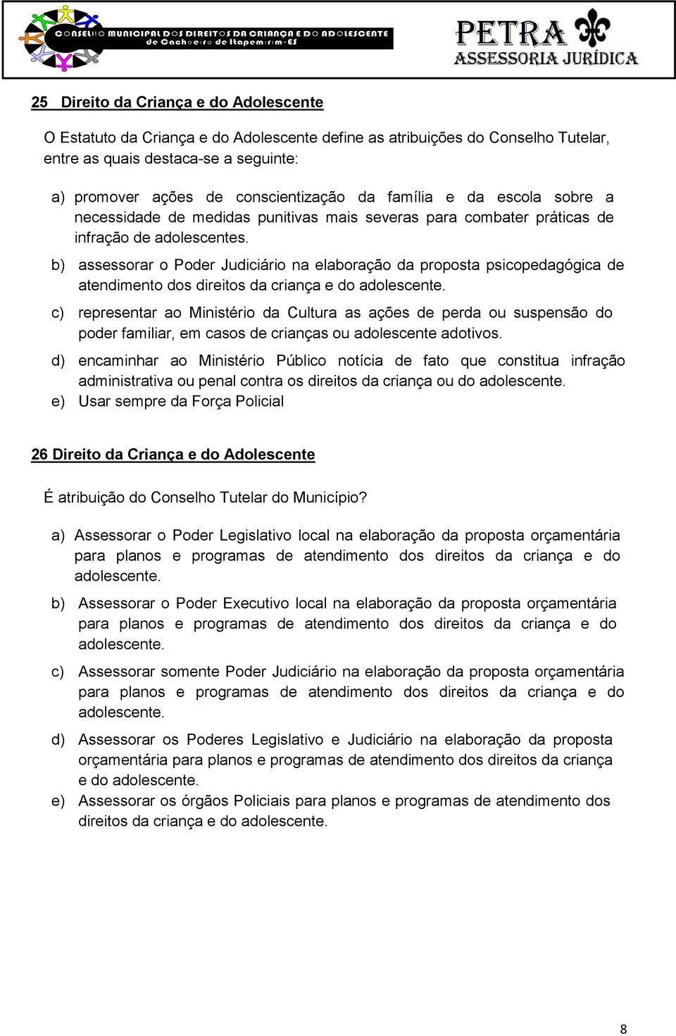 b) assessorar o Poder Judiciário na elaboração da proposta psicopedagógica de atendimento dos direitos da criança e do adolescente.