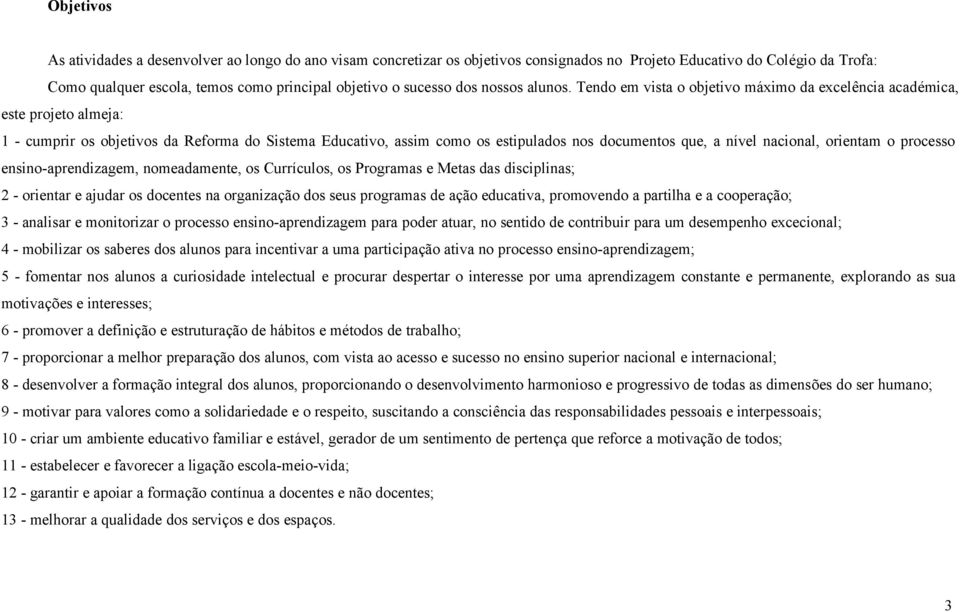 Tendo em vista o objetivo máximo da excelência académica, este projeto almeja: 1 - cumprir os objetivos da Reforma do Sistema Educativo, assim como os estipulados nos documentos que, a nível