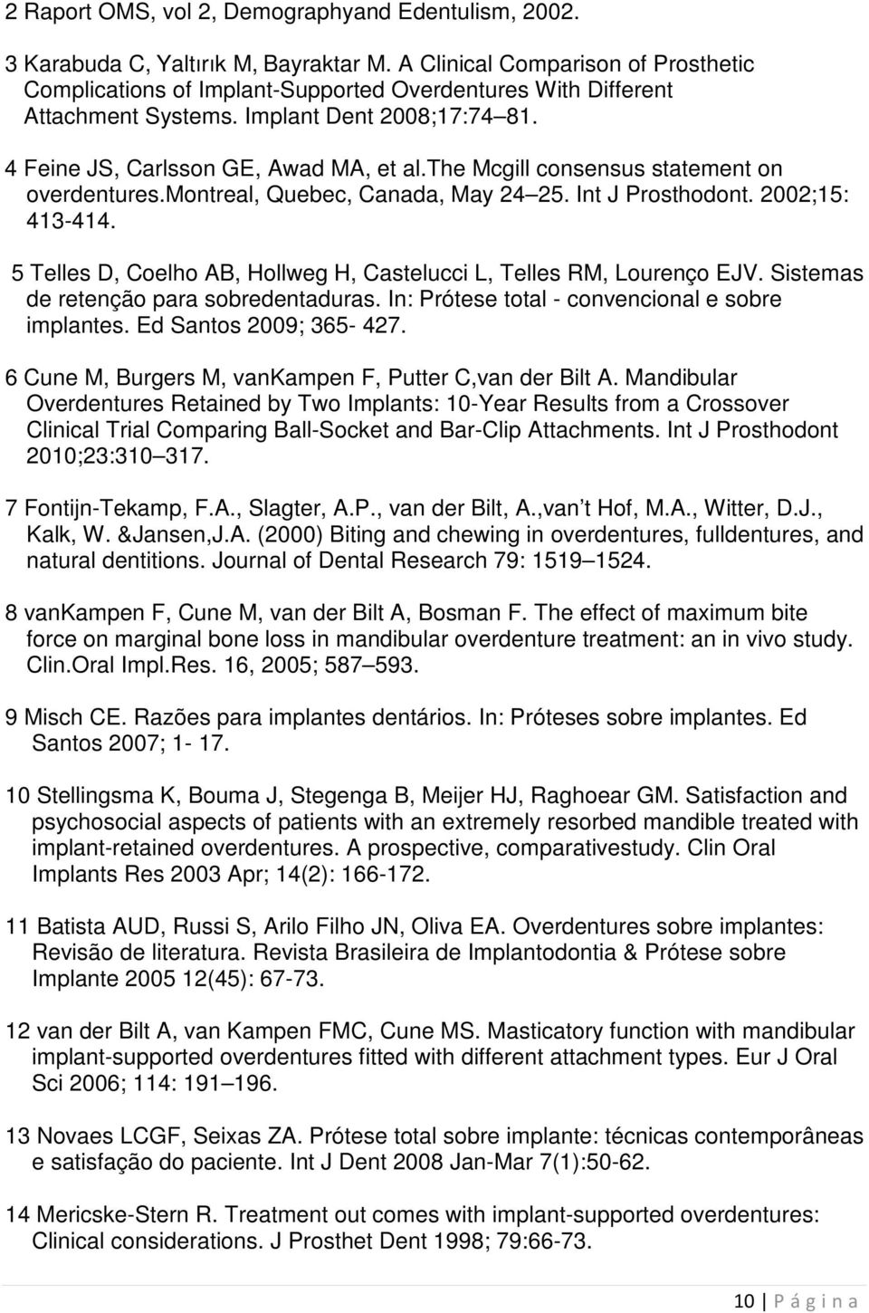 the Mcgill consensus statement on overdentures.montreal, Quebec, Canada, May 24 25. Int J Prosthodont. 2002;15: 413-414. 5 Telles D, Coelho AB, Hollweg H, Castelucci L, Telles RM, Lourenço EJV.