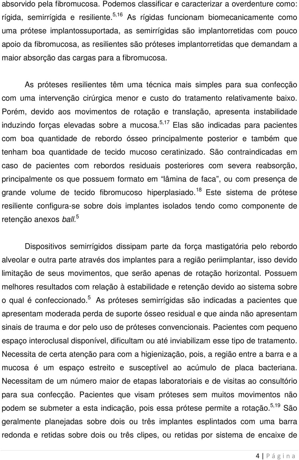 demandam a maior absorção das cargas para a fibromucosa.