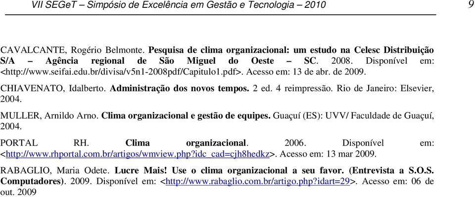 Acesso em: 13 de abr. de 2009. CHIAVENATO, Idalberto. Administração dos novos tempos. 2 ed. 4 reimpressão. Rio de Janeiro: Elsevier, 2004. MULLER, Arnildo Arno.