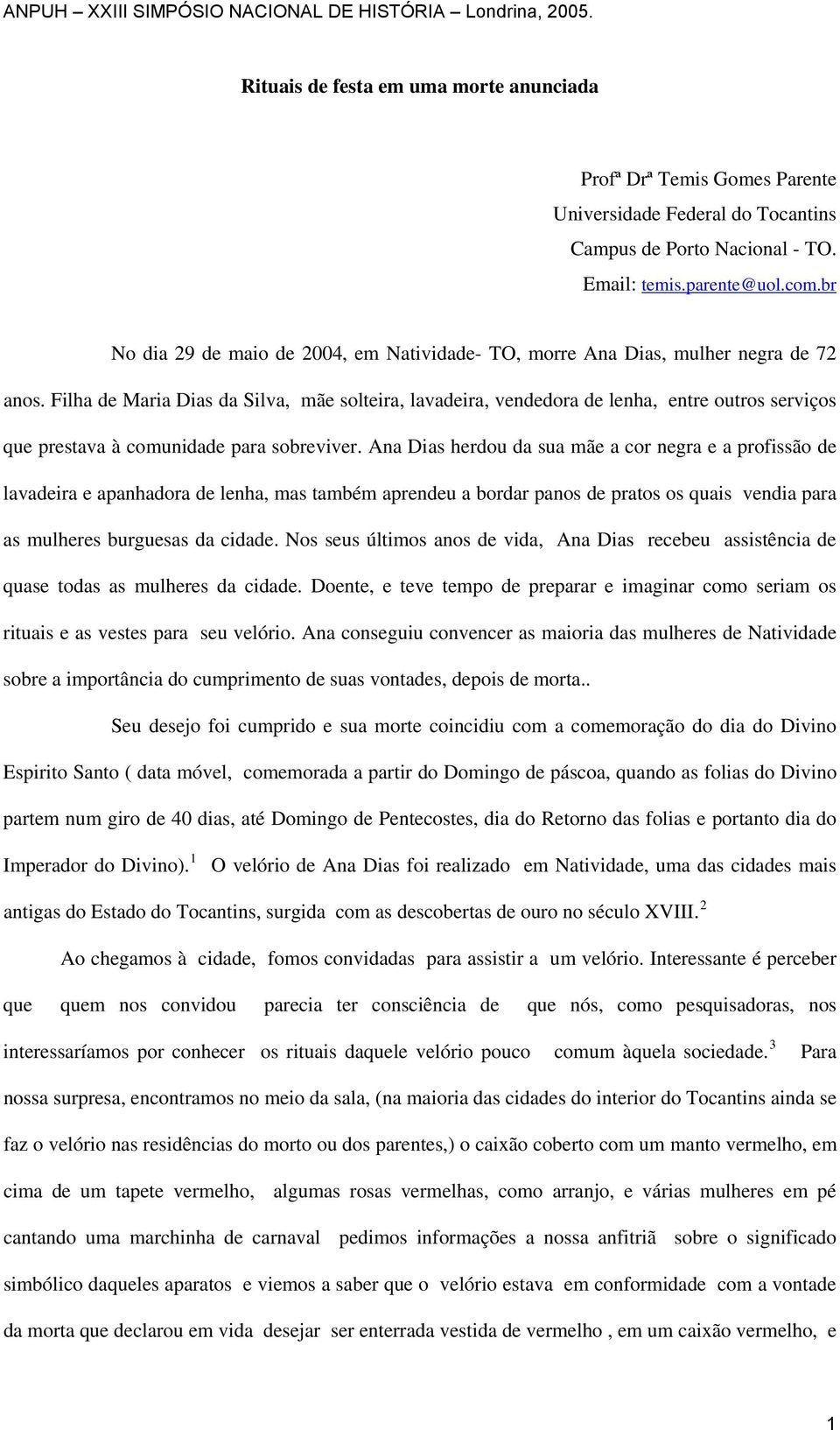 Filha de Maria Dias da Silva, mãe solteira, lavadeira, vendedora de lenha, entre outros serviços que prestava à comunidade para sobreviver.