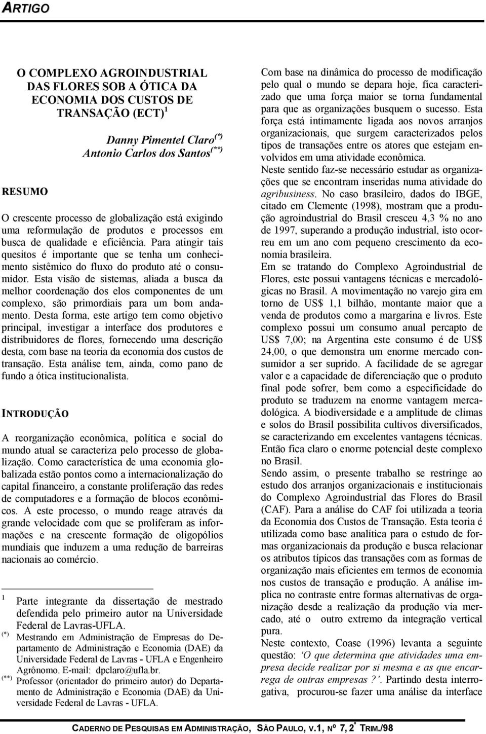 Para atingir tais quesitos é importante que se tenha um conhecimento sistêmico do fluxo do produto até o consumidor.