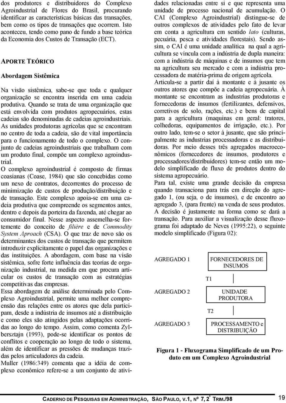 APORTE TEÓRICO Abordagem Sistêmica Na visão sistêmica, sabe-se que toda e qualquer organização se encontra inserida em uma cadeia produtiva.