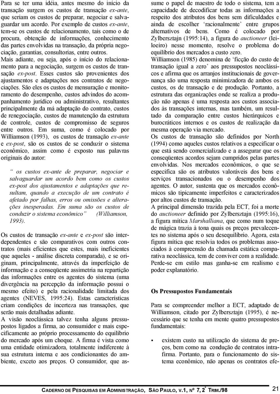 consultorias, entre outros. Mais adiante, ou seja, após o início do relacionamento para a negociação, surgem os custos de transação ex-post.