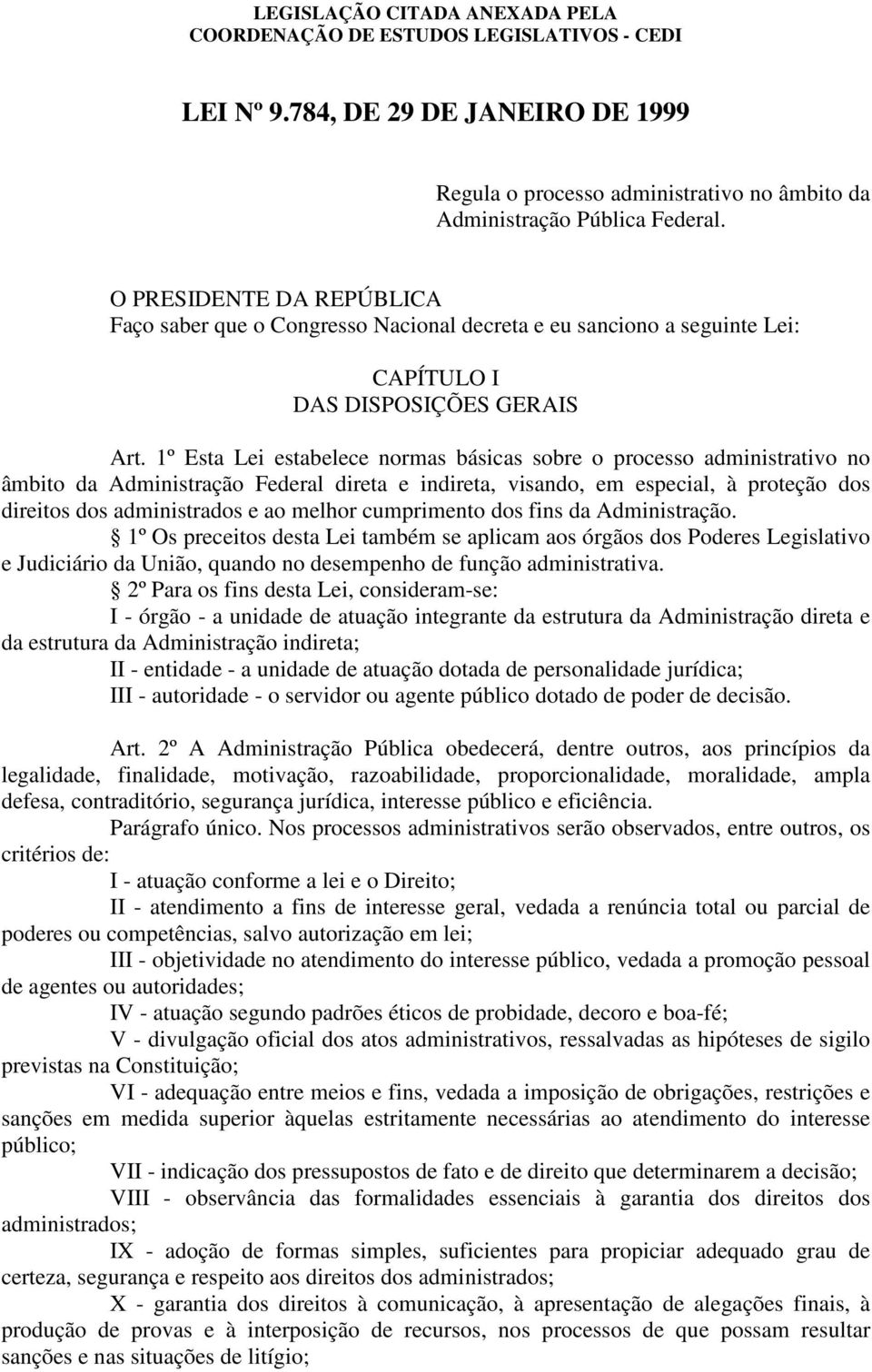 1º Esta Lei estabelece normas básicas sobre o processo administrativo no âmbito da Administração Federal direta e indireta, visando, em especial, à proteção dos direitos dos administrados e ao melhor