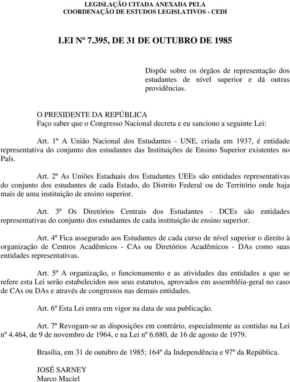 1º A União Nacional dos Estudantes - UNE, criada em 1937, é entidade representativa do conjunto dos estudantes das Instituições de Ensino Superior existentes no País. Art.