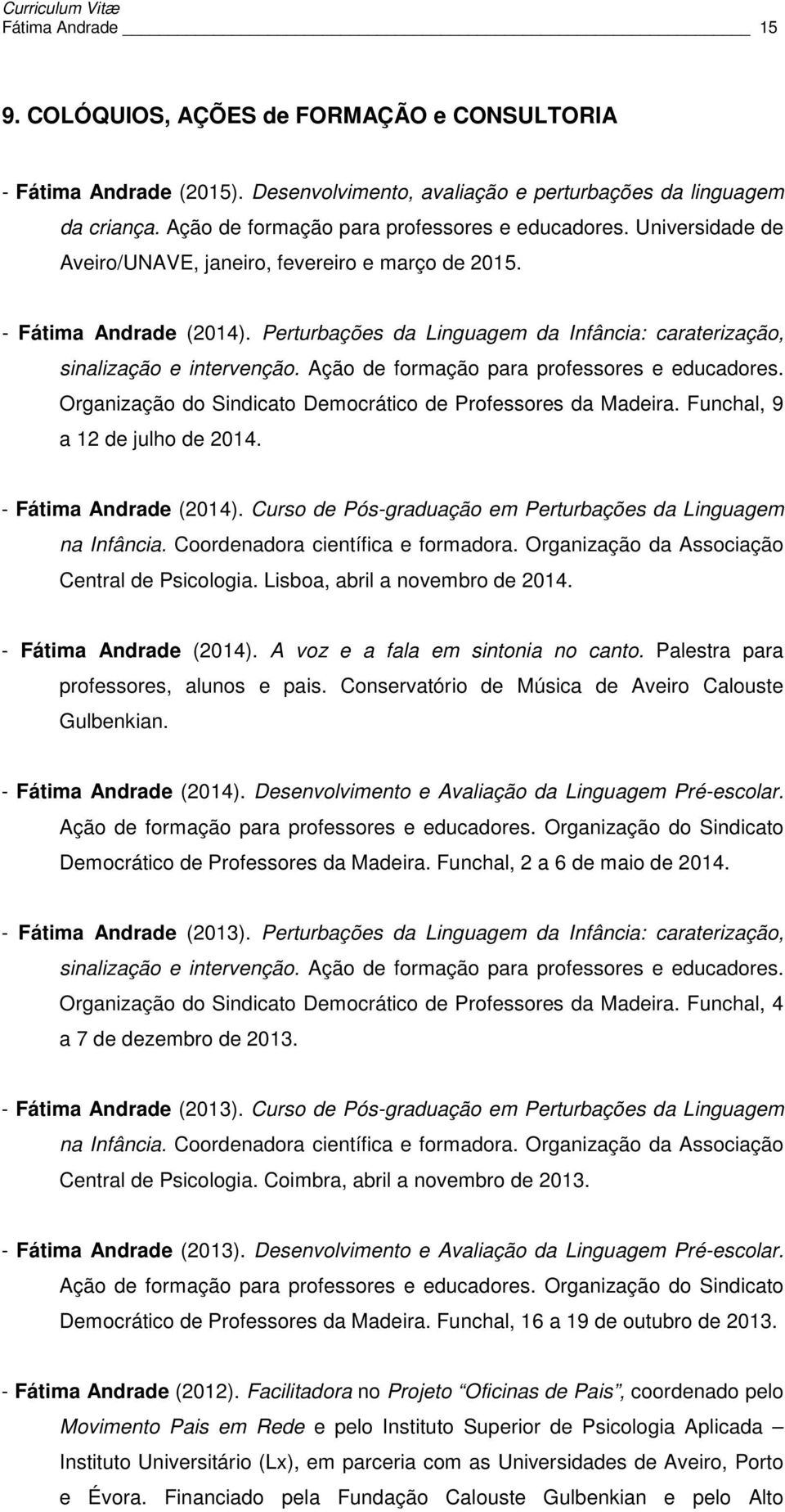 Perturbações da Linguagem da Infância: caraterização, sinalização e intervenção. Ação de formação para professores e educadores. Organização do Sindicato Democrático de Professores da Madeira.