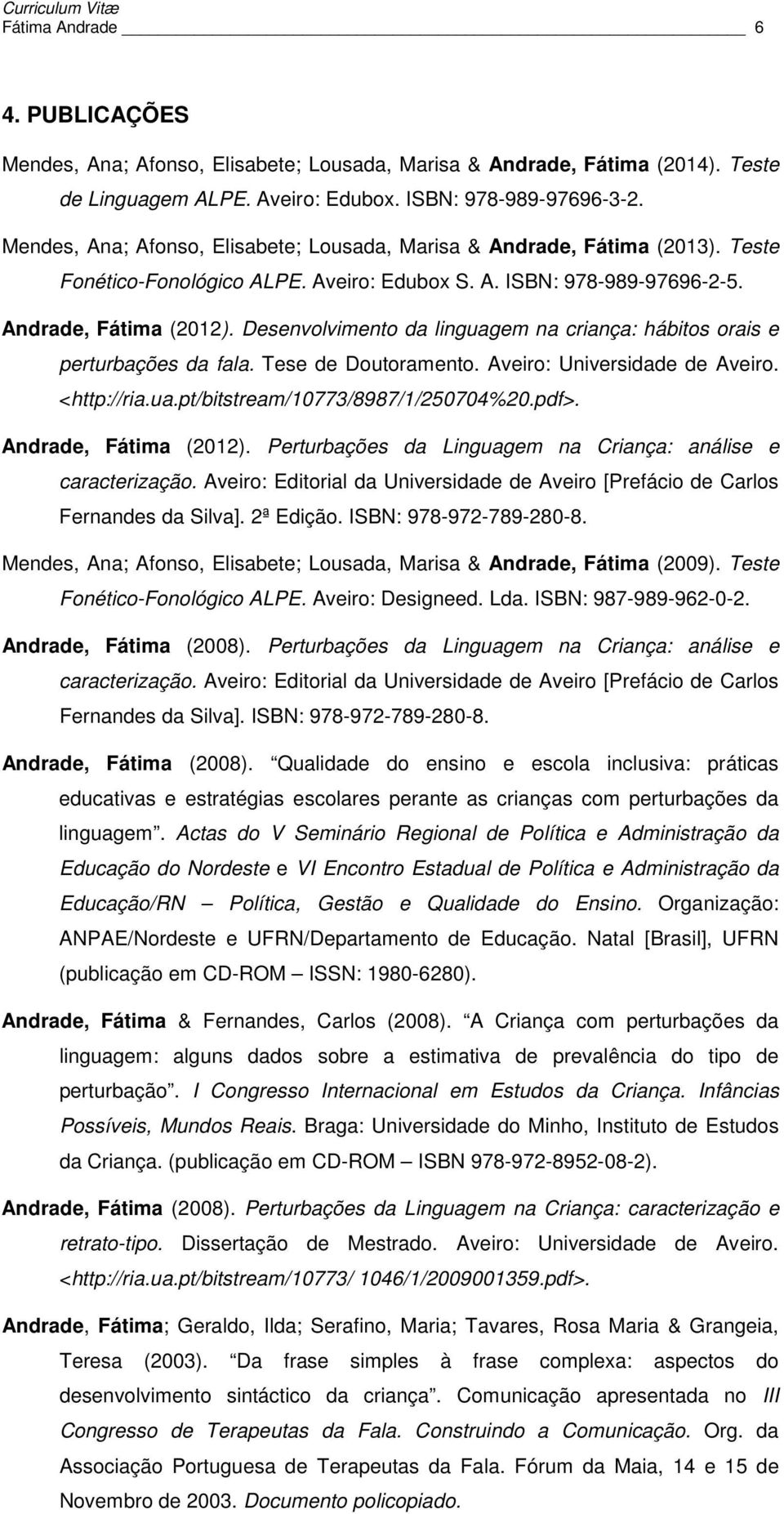 Desenvolvimento da linguagem na criança: hábitos orais e perturbações da fala. Tese de Doutoramento. Aveiro: Universidade de Aveiro. <http://ria.ua.pt/bitstream/10773/8987/1/250704%20.pdf>.