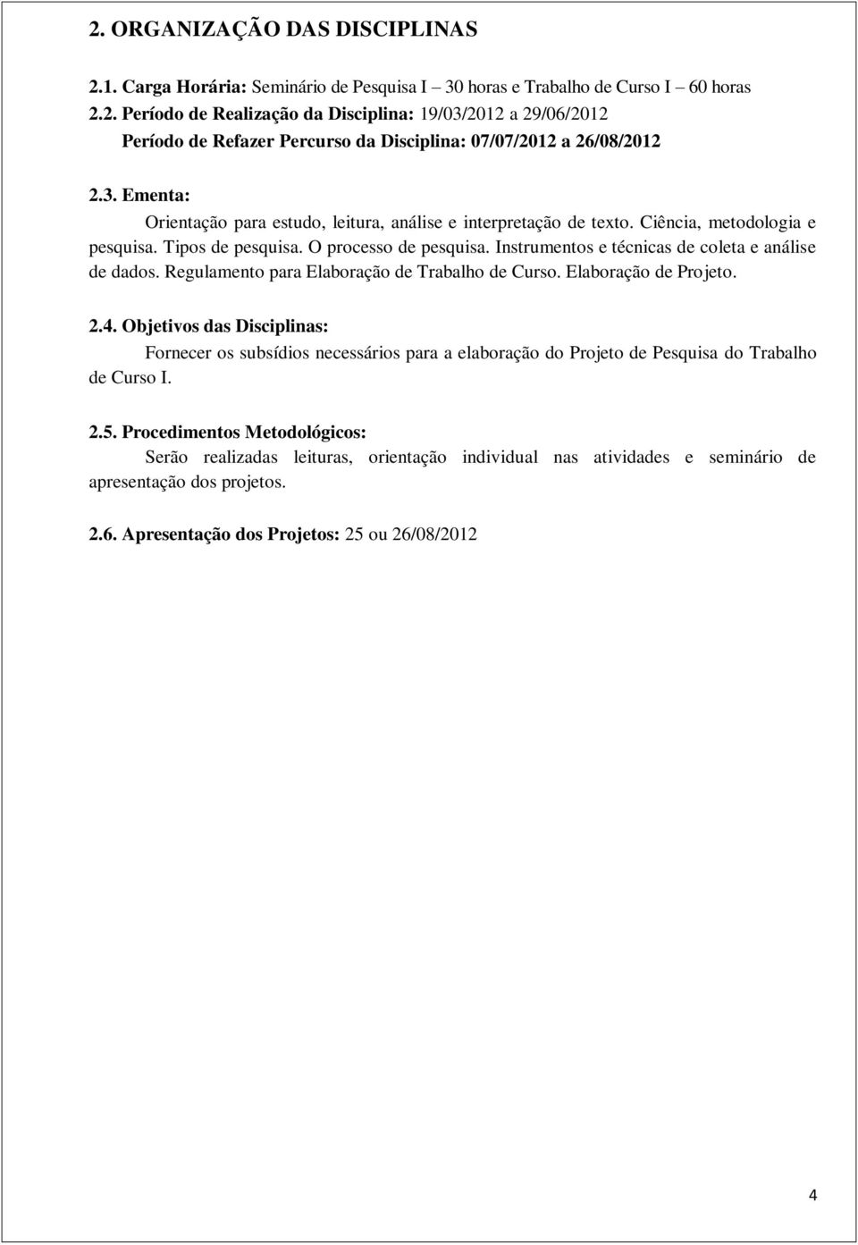 Instrumentos e técnicas de coleta e análise de dados. Regulamento para Elaboração de Trabalho de Curso. Elaboração de Projeto. 2.4.