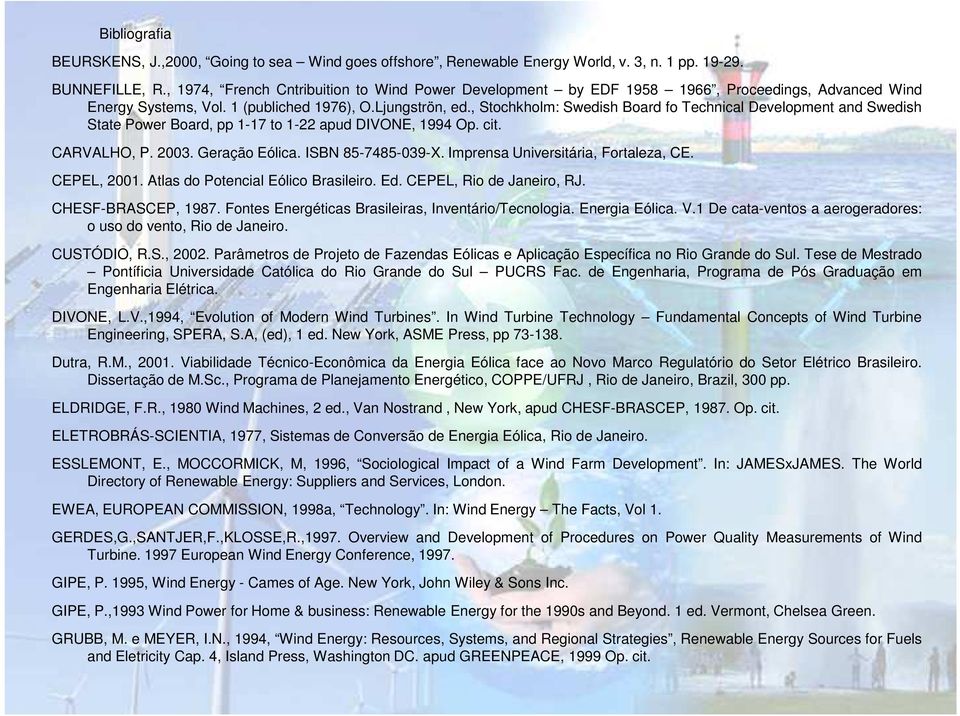 , Stochkholm: Swedish Board fo Technical Development and Swedish State Power Board, pp 1-17 to 1-22 apud DIVONE, 1994 Op. cit. CARVALHO, P. 2003. Geração Eólica. ISBN 85-7485-039-X.