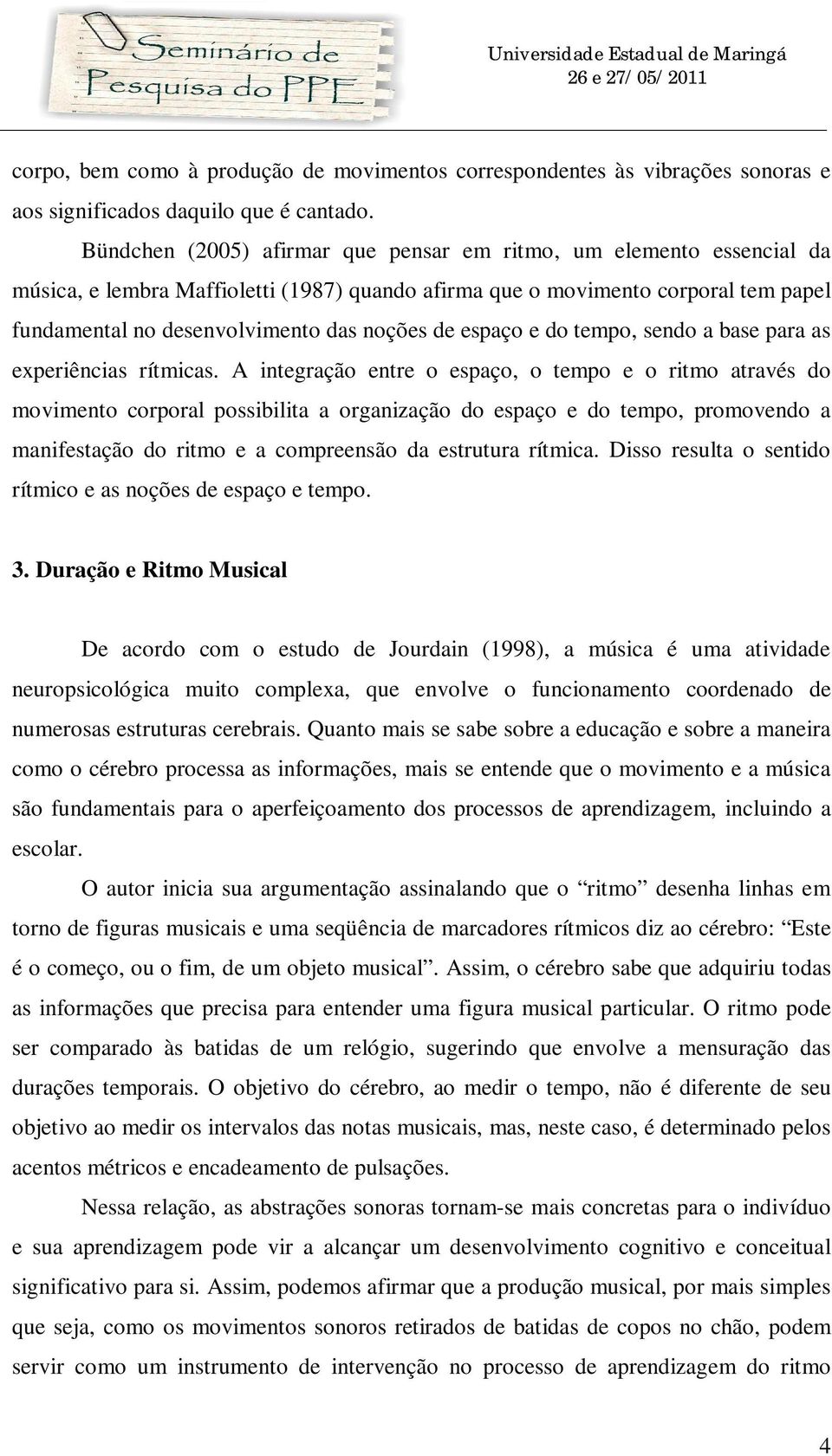 espaço e do tempo, sendo a base para as experiências rítmicas.