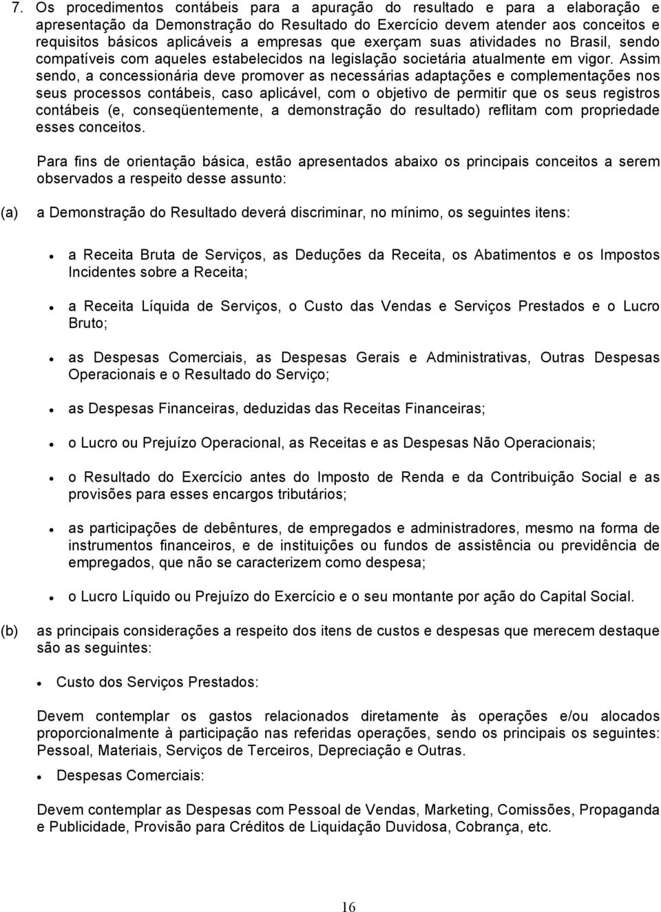 Assim sendo, a concessionária deve promover as necessárias adaptações e complementações nos seus processos contábeis, caso aplicável, com o objetivo de permitir que os seus registros contábeis (e,