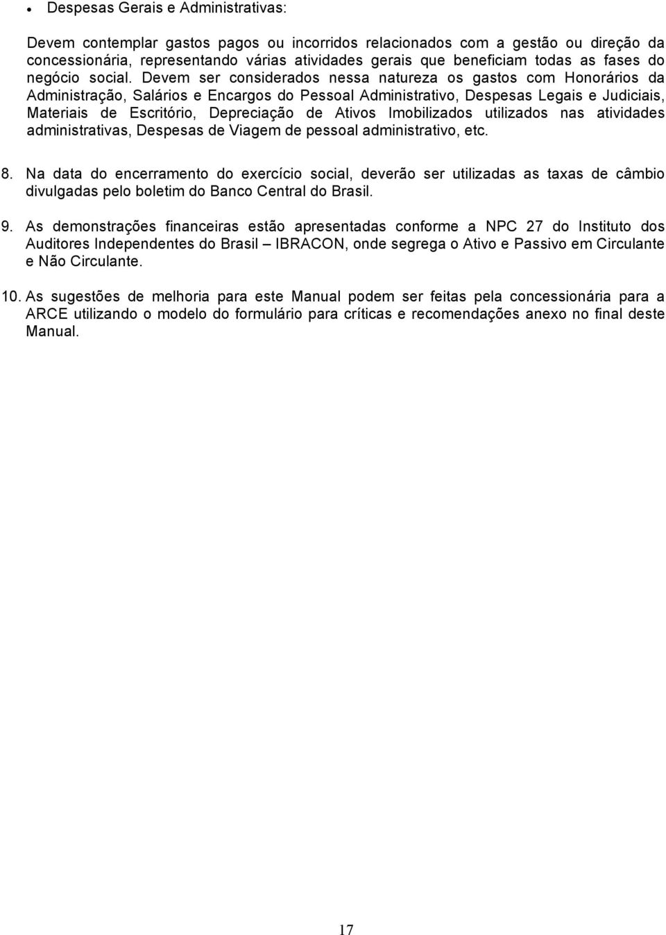 Devem ser considerados nessa natureza os gastos com Honorários da Administração, Salários e Encargos do Pessoal Administrativo, Despesas Legais e Judiciais, Materiais de Escritório, Depreciação de