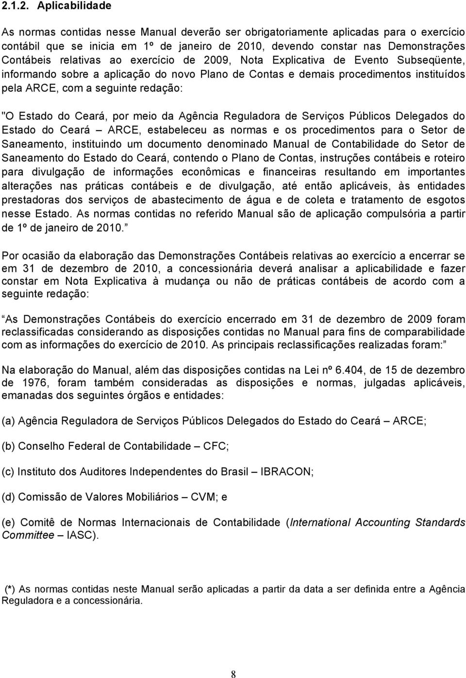 redação: "O Estado do Ceará, por meio da Agência Reguladora de Serviços Públicos Delegados do Estado do Ceará ARCE, estabeleceu as normas e os procedimentos para o Setor de Saneamento, instituindo um