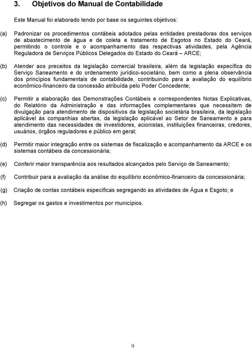 de Serviços Públicos Delegados do Estado do Ceará ARCE; Atender aos preceitos da legislação comercial brasileira, além da legislação específica do Serviço Saneamento e do ordenamento