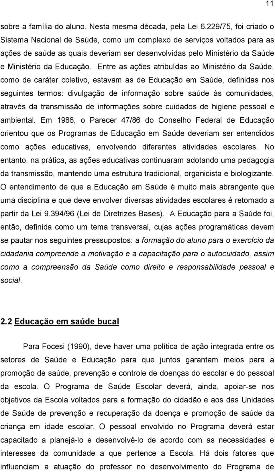 Entre as ações atribuídas ao Ministério da Saúde, como de caráter coletivo, estavam as de Educação em Saúde, definidas nos seguintes termos: divulgação de informação sobre saúde às comunidades,