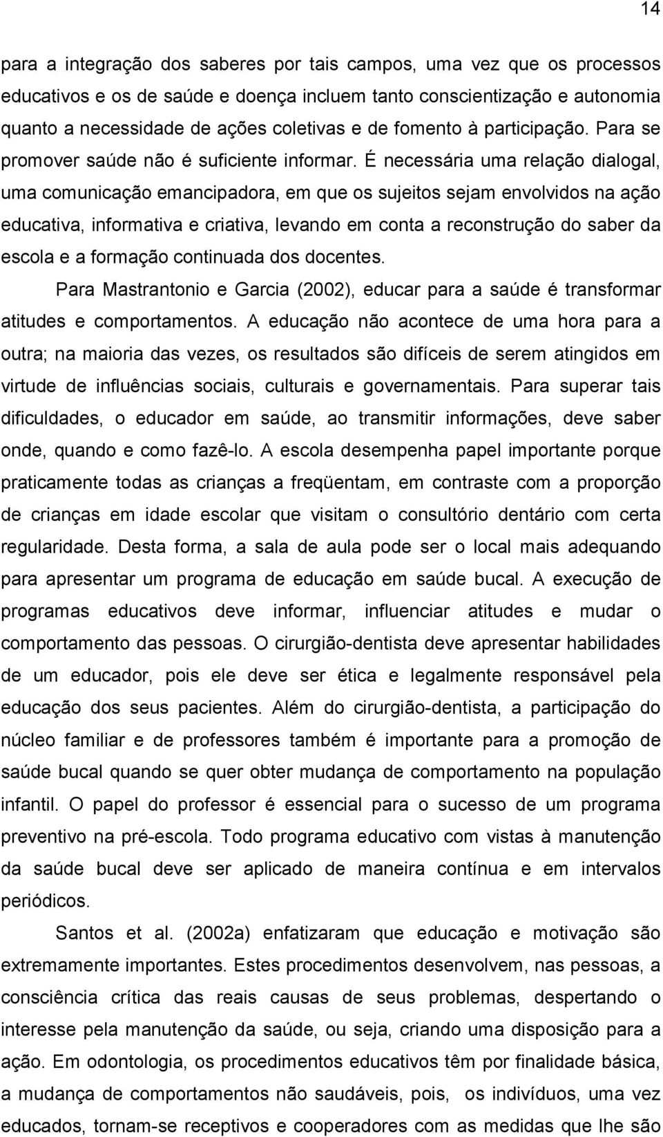 É necessária uma relação dialogal, uma comunicação emancipadora, em que os sujeitos sejam envolvidos na ação educativa, informativa e criativa, levando em conta a reconstrução do saber da escola e a