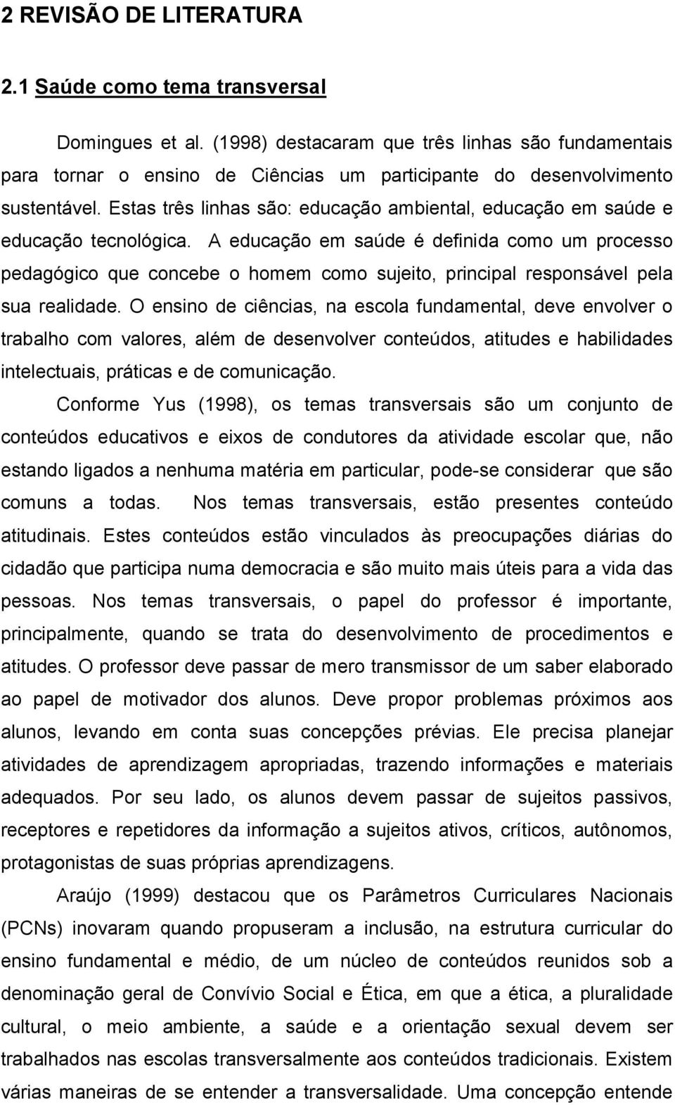 Estas três linhas são: educação ambiental, educação em saúde e educação tecnológica.