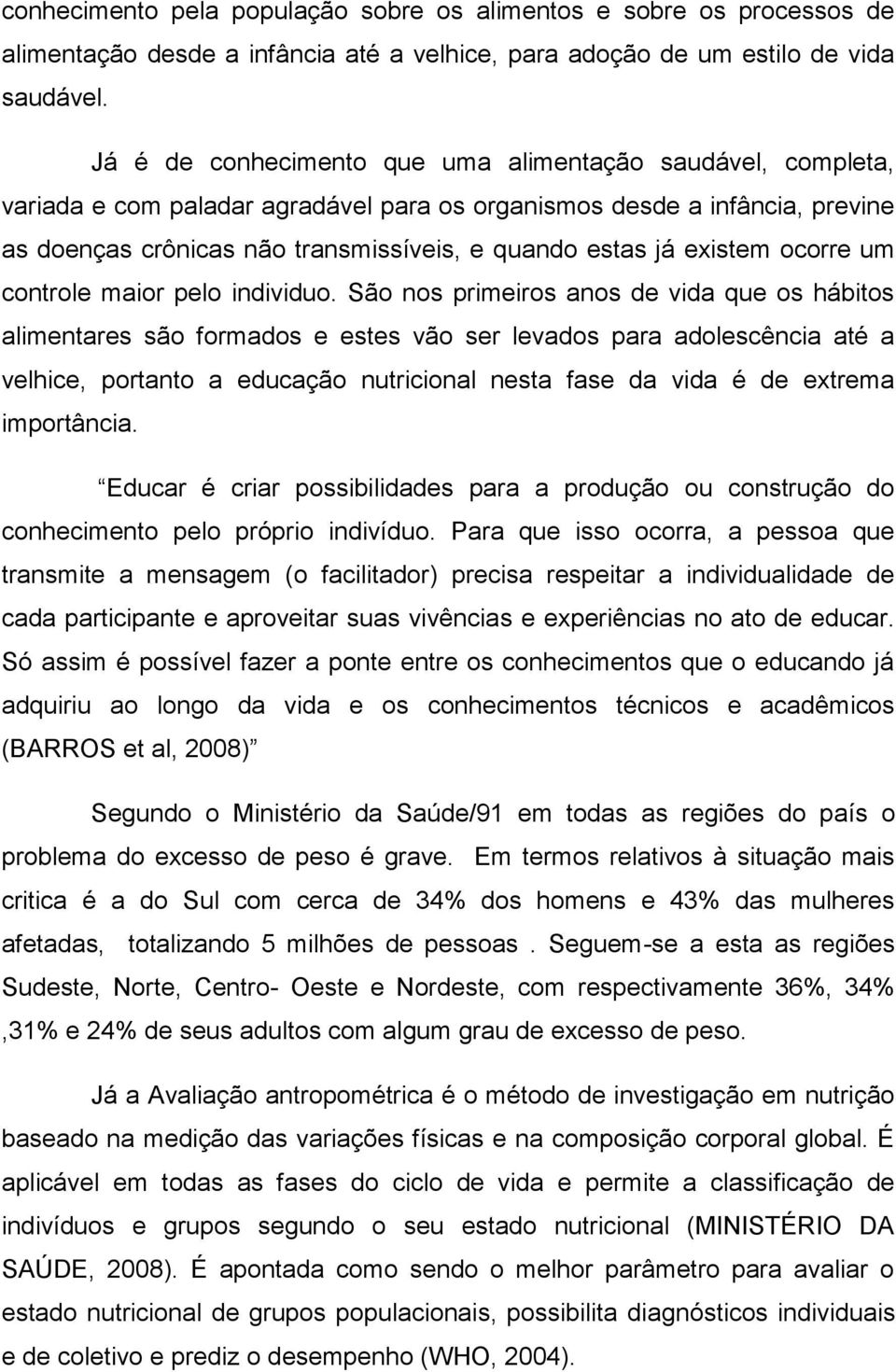 existem ocorre um controle maior pelo individuo.